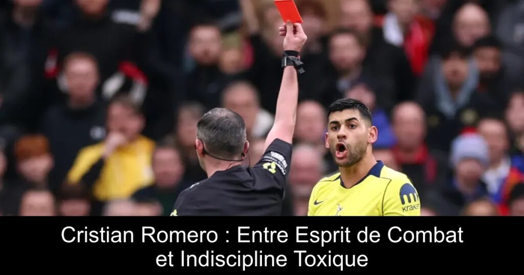 Cristian Romero : Entre Esprit de Combat et Indiscipline Toxique