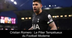 Cristian Romero : Le Pilier Tempétueux du Football Moderne