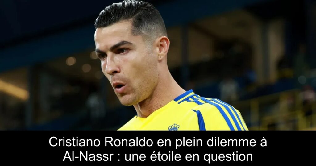 Cristiano Ronaldo en plein dilemme à Al-Nassr : une étoile en question