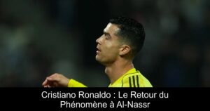Cristiano Ronaldo : Le Retour du Phénomène à Al-Nassr