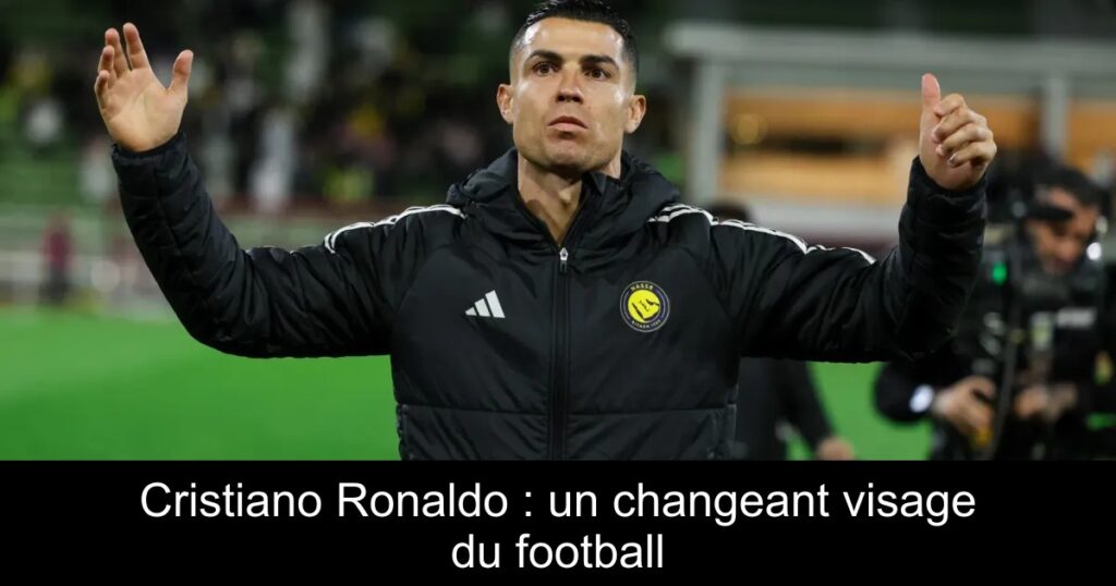Cristiano Ronaldo : un changeant visage du football
