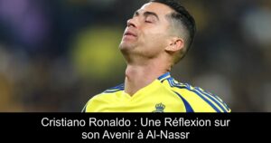 Cristiano Ronaldo : Une Réflexion sur son Avenir à Al-Nassr