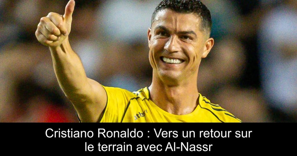 Cristiano Ronaldo : Vers un retour sur le terrain avec Al-Nassr