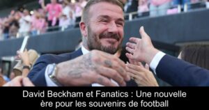 David Beckham et Fanatics : Une nouvelle ère pour les souvenirs de football