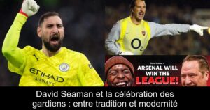 David Seaman et la célébration des gardiens : entre tradition et modernité