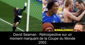 David Seaman : Rétrospective sur un moment marquant de la Coupe du Monde 2002