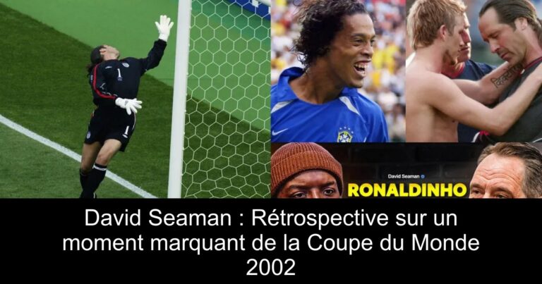 David Seaman : Rétrospective sur un moment marquant de la Coupe du Monde 2002