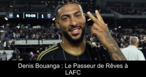 Denis Bouanga : Le Passeur de Rêves à LAFC