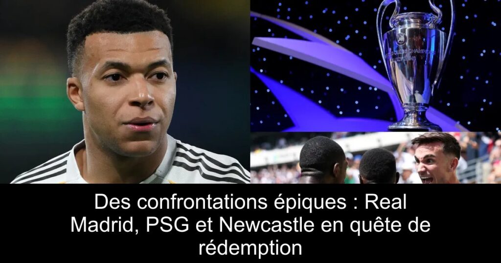 Des confrontations épiques : Real Madrid, PSG et Newcastle en quête de rédemption