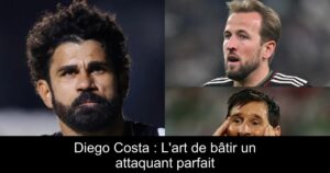 Diego Costa : L&rsquo;art de bâtir un attaquant parfait