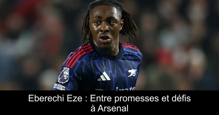 Eberechi Eze : Entre promesses et défis à Arsenal