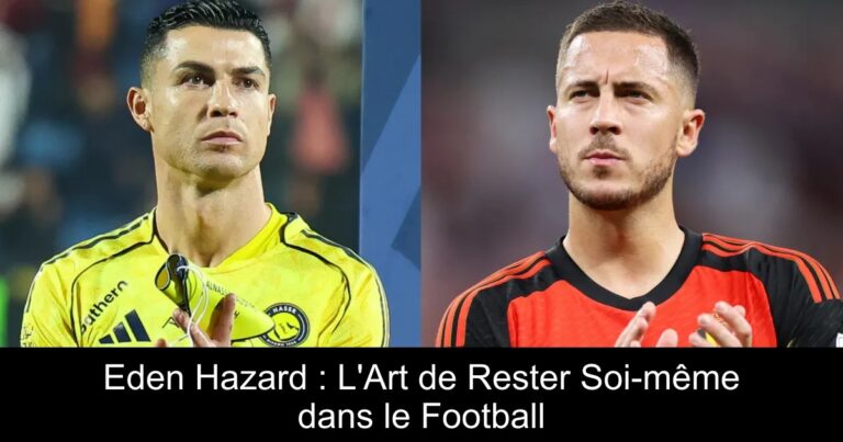 Eden Hazard : L'Art de Rester Soi-même dans le Football