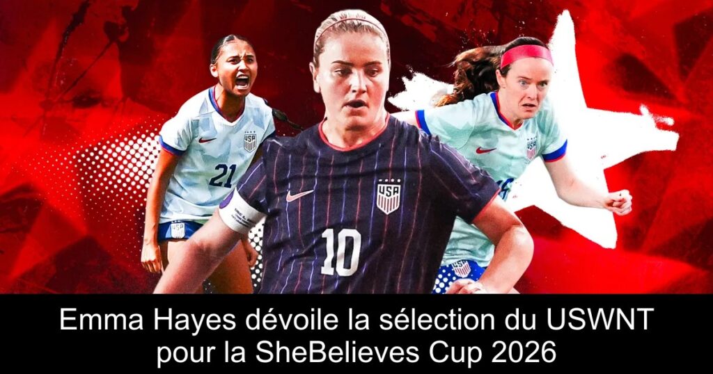 Emma Hayes dévoile la sélection du USWNT pour la SheBelieves Cup 2026