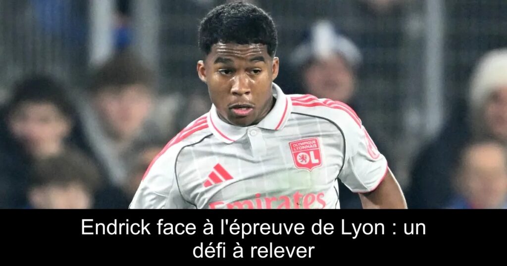 Endrick face à l&rsquo;épreuve de Lyon : un défi à relever
