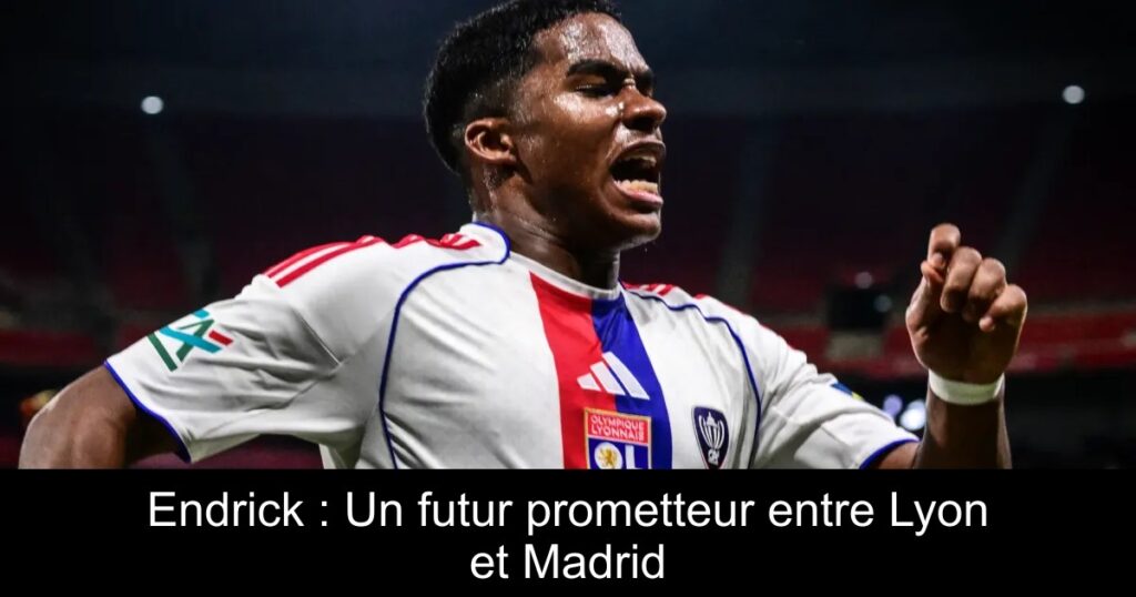 Endrick : Un futur prometteur entre Lyon et Madrid