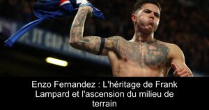 Enzo Fernandez : L&rsquo;héritage de Frank Lampard et l&rsquo;ascension du milieu de terrain
