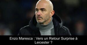 Enzo Maresca : Vers un Retour Surprise à Leicester ?