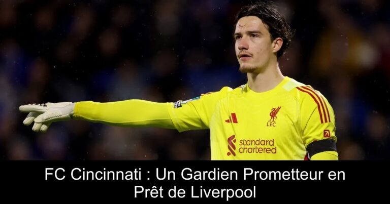 FC Cincinnati : Un Gardien Prometteur en Prêt de Liverpool