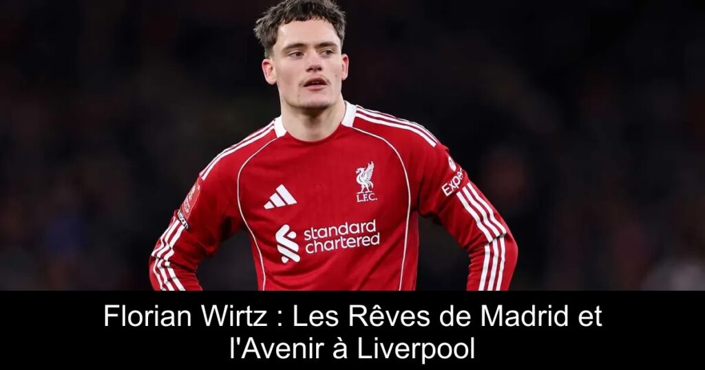 Florian Wirtz : Les Rêves de Madrid et l&rsquo;Avenir à Liverpool