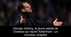 George Jobling, la jeune pépite de Chelsea qui rejoint Tottenham : un nouveau chapitre