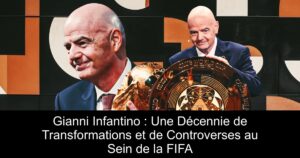 Gianni Infantino : Une Décennie de Transformations et de Controverses au Sein de la FIFA