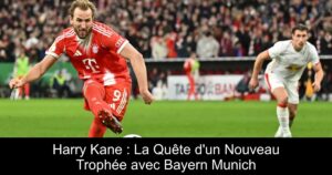 Harry Kane : La Quête d&rsquo;un Nouveau Trophée avec Bayern Munich