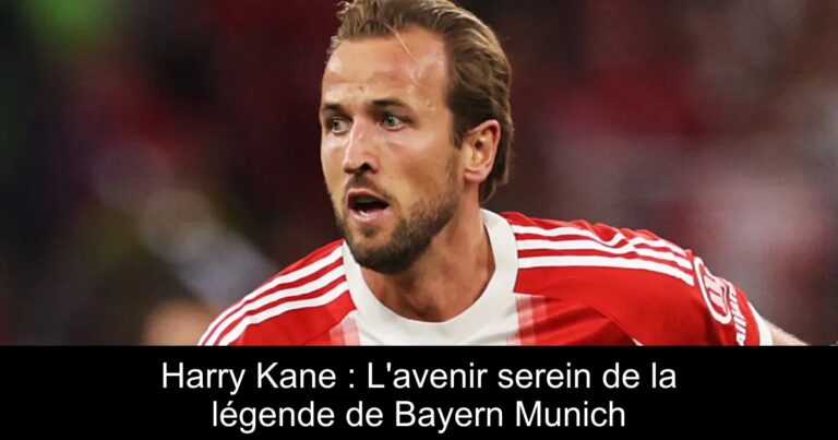 Harry Kane : L'avenir serein de la légende de Bayern Munich