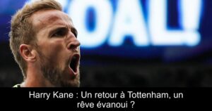 Harry Kane : Un retour à Tottenham, un rêve évanoui ?
