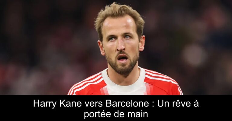 Harry Kane vers Barcelone : Un rêve à portée de main