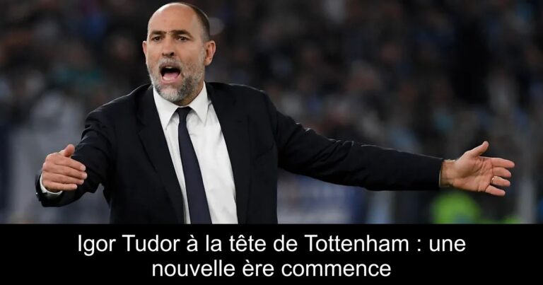 Igor Tudor à la tête de Tottenham : une nouvelle ère commence