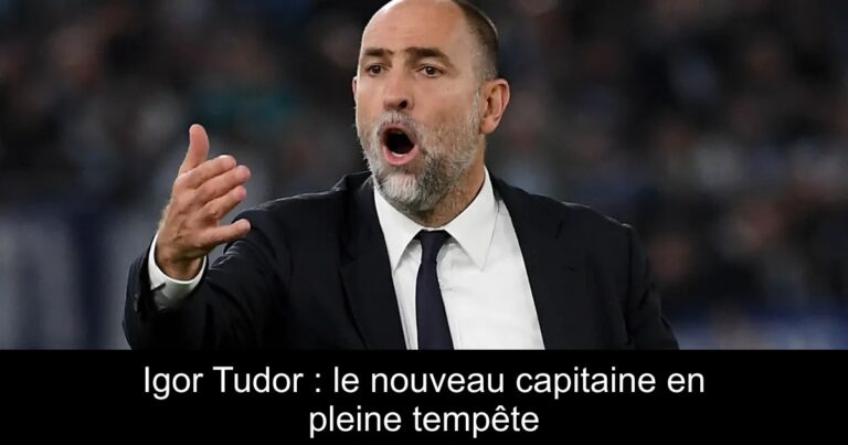 Igor Tudor : le nouveau capitaine en pleine tempête