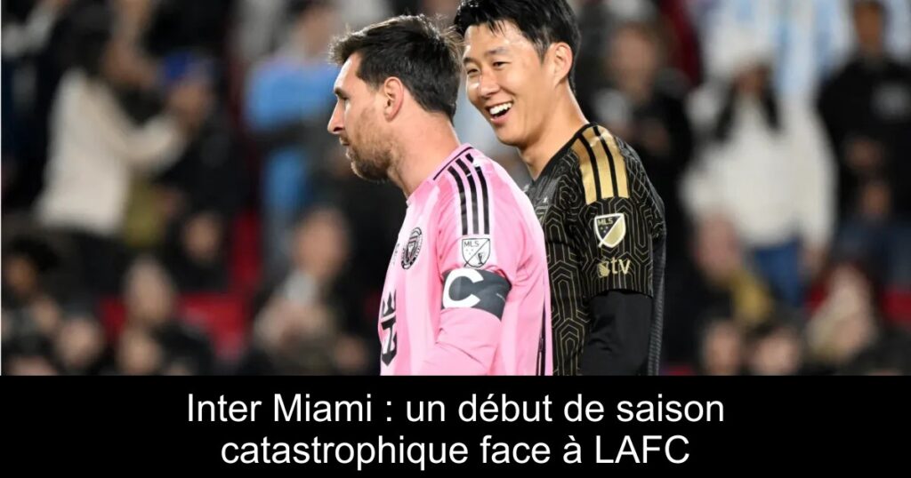 Inter Miami : un début de saison catastrophique face à LAFC
