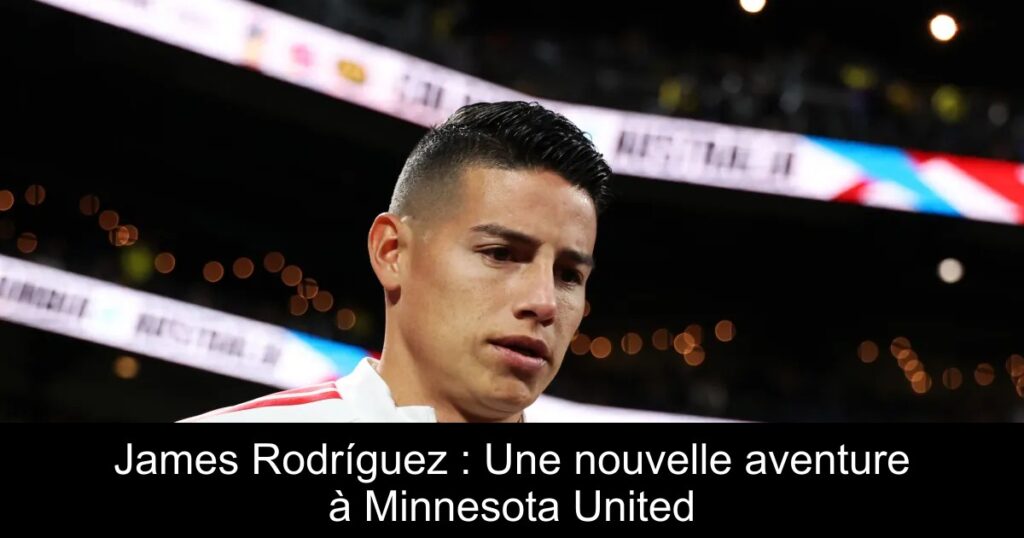 James Rodríguez : Une nouvelle aventure à Minnesota United