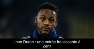 Jhon Duran : une entrée fracassante à Zenit