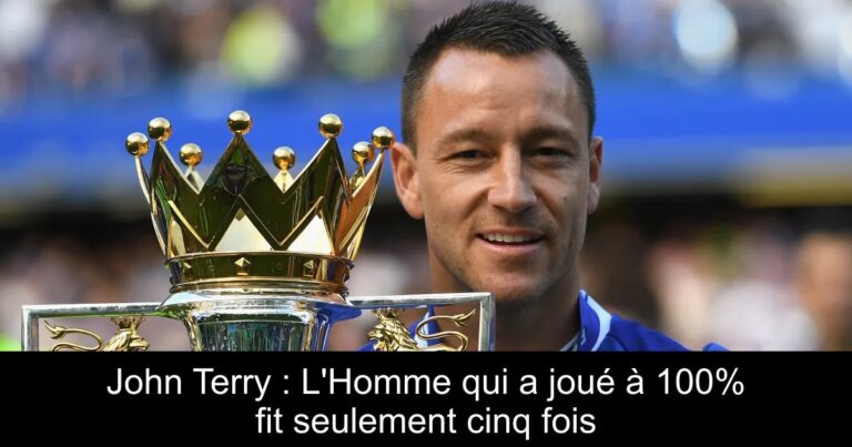 John Terry : L'Homme qui a joué à 100% fit seulement cinq fois