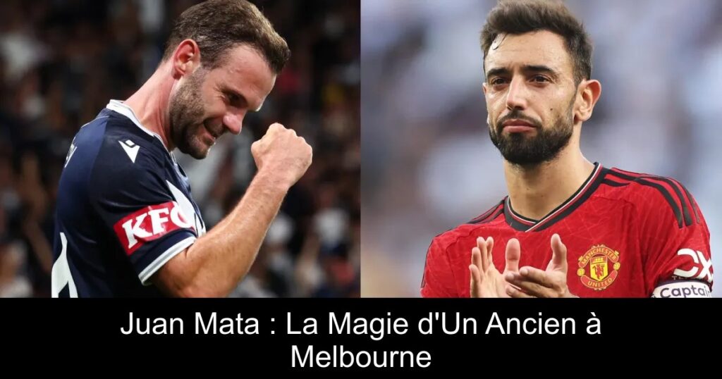 Juan Mata : La Magie d&rsquo;Un Ancien à Melbourne