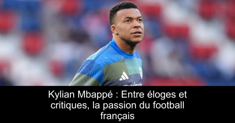 Kylian Mbappé : Entre éloges et critiques, la passion du football français