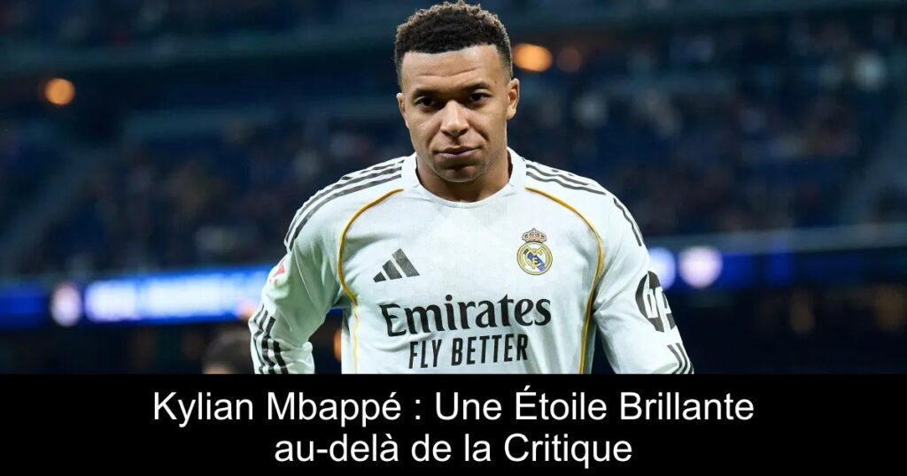 Kylian Mbappé : Une Étoile Brillante au-delà de la Critique