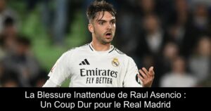 La Blessure Inattendue de Raul Asencio : Un Coup Dur pour le Real Madrid