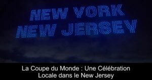 La Coupe du Monde : Une Célébration Locale dans le New Jersey