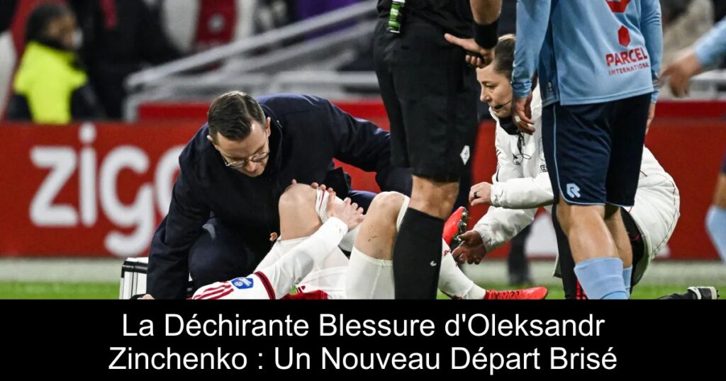 La Déchirante Blessure d&rsquo;Oleksandr Zinchenko : Un Nouveau Départ Brisé