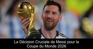 La Décision Cruciale de Messi pour la Coupe du Monde 2026