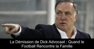 La Démission de Dick Advocaat : Quand le Football Rencontre la Famille