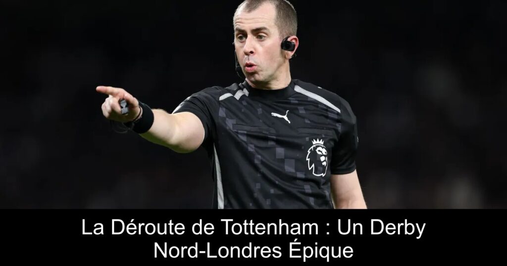 La Déroute de Tottenham : Un Derby Nord-Londres Épique