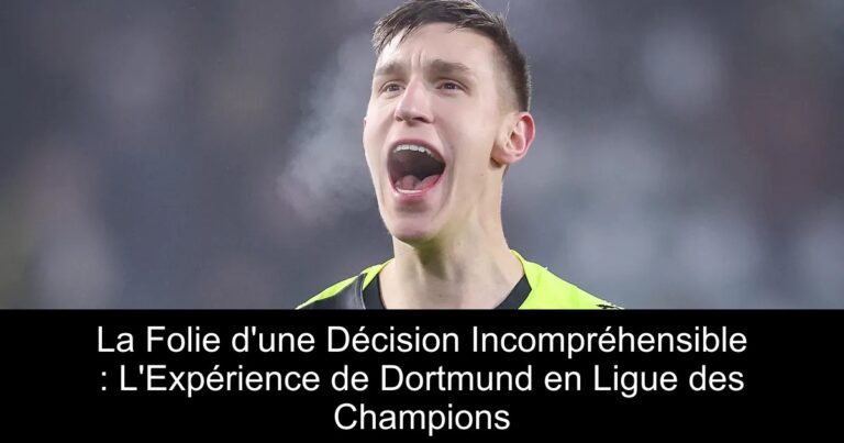 La Folie d'une Décision Incompréhensible : L'Expérience de Dortmund en Ligue des Champions