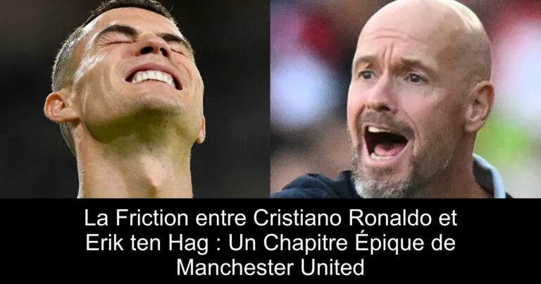La Friction entre Cristiano Ronaldo et Erik ten Hag : Un Chapitre Épique de Manchester United