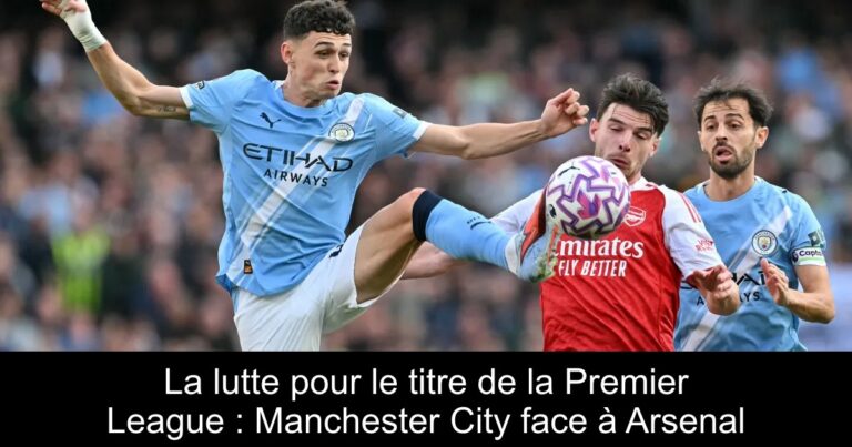 La lutte pour le titre de la Premier League : Manchester City face à Arsenal