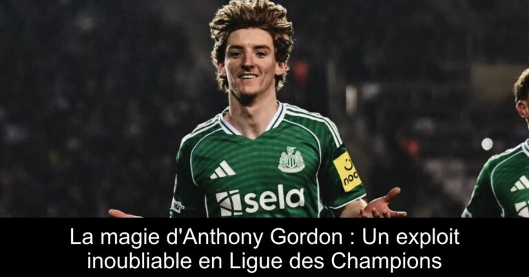 La magie d'Anthony Gordon : Un exploit inoubliable en Ligue des Champions