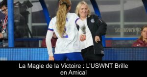 La Magie de la Victoire : L’USWNT Brille en Amical
