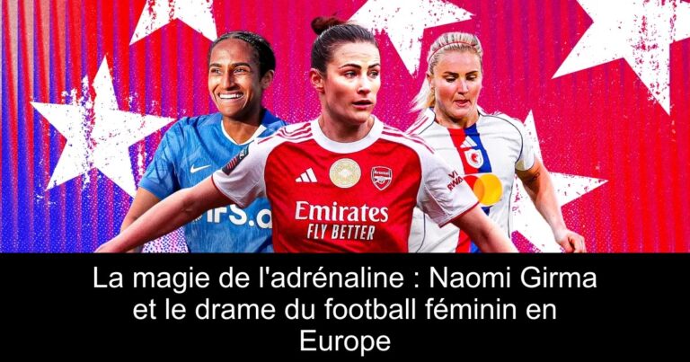 La magie de l'adrénaline : Naomi Girma et le drame du football féminin en Europe